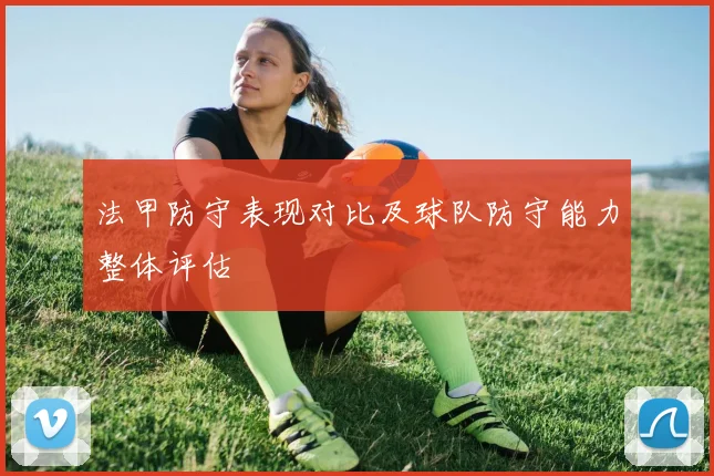 法甲防守表现对比及球队防守能力整体评估